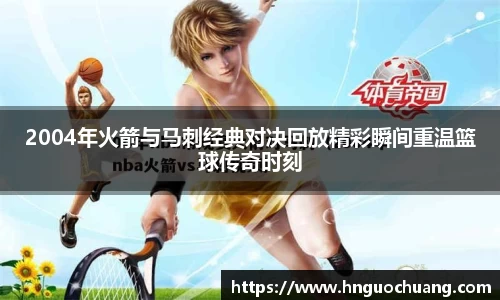2004年火箭与马刺经典对决回放精彩瞬间重温篮球传奇时刻