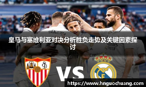 皇马与塞维利亚对决分析胜负走势及关键因素探讨